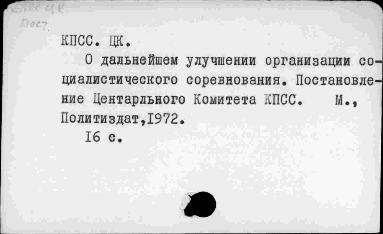 ﻿9^7
КПСС. ЦК.
О дальнейшем улучшении организации социалистического соревнования. Постановление Центарльного Комитета КПСС. М., Политиздат,1972.
16 с.